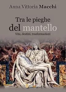 Tra le pieghe del mantello di Anna Vittoria Macchi, 2016, Youcanprint
