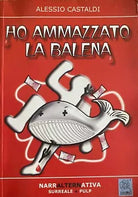 Ho ammazzato la balena - Alessio Castaldi - 2006 - Colombo - M