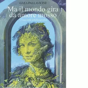 MA IL MONDO GIRA DA AMORE MOSSO di GAEA PALLAVICINI
