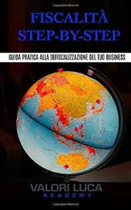 Fiscalita Step-By-Step Guida pratica alla defiscalizzazione del tuo business di