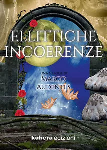 Ellittiche incoerenze di Marco Audentes, 2019, Kubera Edizioni