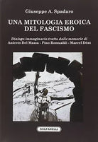 Una mitologia eroica del fascismo Dialogo immaginario tratto dalle memorie di A