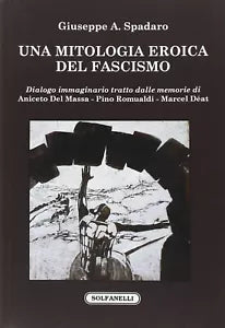 Una mitologia eroica del fascismo Dialogo immaginario tratto dalle memorie di A