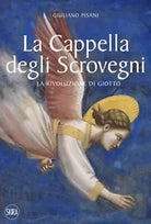 La Cappella degli Scrovegni La rivoluzione di Giotto Ediz illustrata