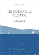 Trilogia della regata e altri racconti, Carlo Enrico Peris, 2016, Youcanprint