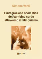 L’integrazione scolastica del bambino sordo attraverso il bilinguismo S. Venti