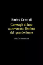Germogli di luce attraversano l’ombra del grande fiume di Enrico Concioli, 2021