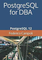 PostgreSQL for DBA PostgreSQL 12 di Federico Campoli, 2020, Indipendently Publ