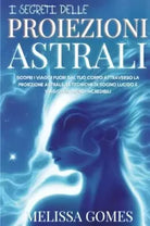 I Segreti delle Proiezioni Astrali Scopri i Viaggi Fuori dal Tuo Corpo Attraver