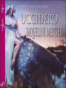 Uccidero Jaqueline Mercier di Carolina Giorgi, 2016, Gilgamesh Edizioni