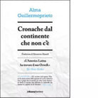 Cronache dal continente che non c di Alma Guillermoprieto