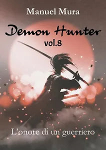 Demon Hunter vol.8 - L’onore di un guerriero, Manuel Mura, 2018, Youcanprint