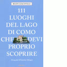 111 LUOGHI DEL LAGO DI COMO CHE DEVI PROPRIO SCOPRIRE di GIACOVELLI