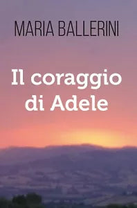 Il Coraggio di Adele di Maria Ballerini, 2020, Youcanprint