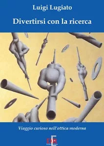 Divertirsi con la ricerca Viaggio curioso nell ottica moderna di Luigi A Lugi