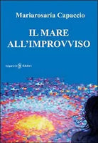 Il mare all’improvviso di Mariarosaria Capaccio, 2013, Gilgamesh Edizioni