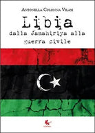 Libia. Dalla Jamahiriya alla guerra civile, Antonella Colonna Vilasi, 2015