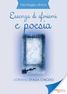Psicologia Clinica - Essenza di aforismi e poesia di Adriano Spada Chiodo, 2019