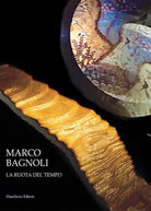 Marco Bagnoli La ruota del tempo Ediz illustrata di Sergio Risaliti