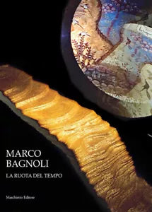 Marco Bagnoli La ruota del tempo Ediz illustrata di Sergio Risaliti