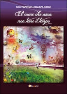 Il cuore che ama non teme il tempo di Anastasia Rizzo, Alessia Regolini, 2016