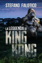 La leggenda di King Kong di Stefano Falotico, 2018, Youcanprint