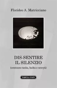 Dis-sentire il silenzio centouno tanka, haiku e senryu di Florideo A. Matricci