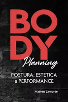 Body Planning Postura, Estetica e Performance di Matteo Lamorte, 2020, Indipen