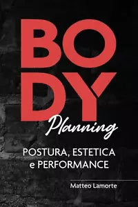 Body Planning Postura, Estetica e Performance di Matteo Lamorte, 2020, Indipen