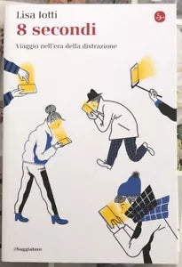 8 secondi Viaggio nell era della distrazione di Lisa Iotti