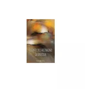 Il canto dell’arcobaleno: la sinestesia - Marianna Maiorino, 2019, Gilgamesh E