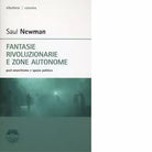 FANTASIE RIVOLUZIONARIE E ZONE AUTONOME di SAUL NEWMAN