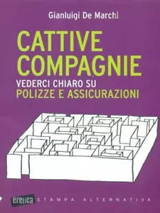 Cattive compagnie Vederci chiaro su polizze e assicurazioni di Gianluigi De Ma