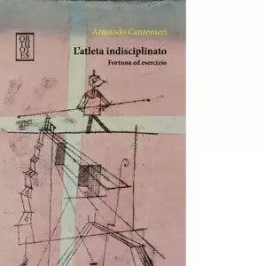 L atleta indisciplinato Fortuna ed esercizio di Armando Canzonieri