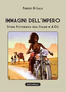 IMMAGINI DELL’IMPERO Storia fotografica degli italiani in A.O.I. F. Di Lalla