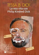 La mia vita con Philip Kindred Dick di Tessa B. Dick, 2017, Youcanprint