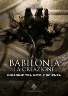 Babilonia La creazione Indagine tra mito e scienza