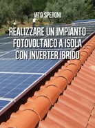Realizzare un impianto fotovoltaico a isola con inverter ibrido di Vito Speroni