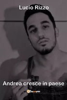 Andrea cresce in paese di Lucio Rizzo, 2017, Youcanprint
