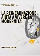 La Reincarnazione aiuta a vivere la modernit di Vitaliano Bilotta