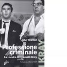 Professione criminale La Londra dei gemelli Kray di John Pearson