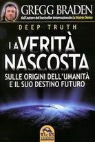 Deep truth La verit nascosta sulle origini dell umanit e il suo destino futur