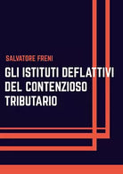 Gli istituti deflattivi del contenzioso tributario di Salvatore Freni, 2020,