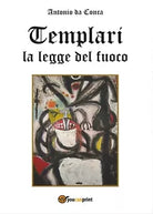 Templari La legge del fuoco di Antonio Da Conca, 2016, Youcanprint