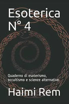 Esoterica N° 4: Quaderno di esoterismo, occultismo e scienze alternative. di Hai