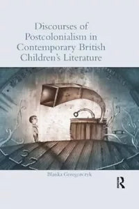 Discourses of Postcolonialism in Contemporary British Children s Literature