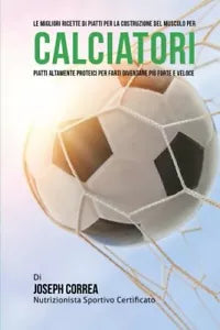 Le migliori ricette di piatti per la Costruzione del Muscolo per Calciatori