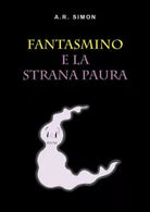 Fantasmino e la strana paura di A. R. Simon, 2018, Youcanprint