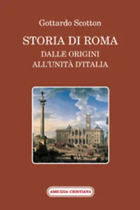 Storia di Roma di Gottardo Scotton, 2011, Edizioni Amicizia Cristiana