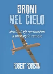 Droni nel cielo. Storia degli aeromobili a pilotaggio remoto Robinson, 2017
